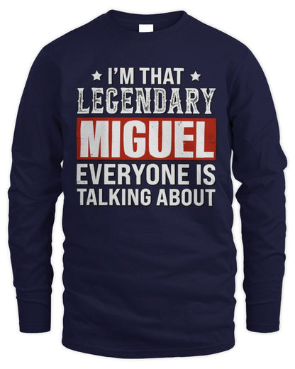 I'm That Legendary Name Everyone Is Talking About Funny Graphic T-Shirt MIGUEL M1-73 / Men's Long Sleeved T-Shirt / navy
