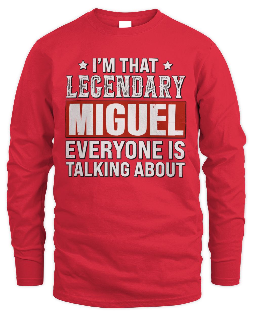 I'm That Legendary Name Everyone Is Talking About Funny Graphic T-Shirt MIGUEL M1-73 / Men's Long Sleeved T-Shirt / red