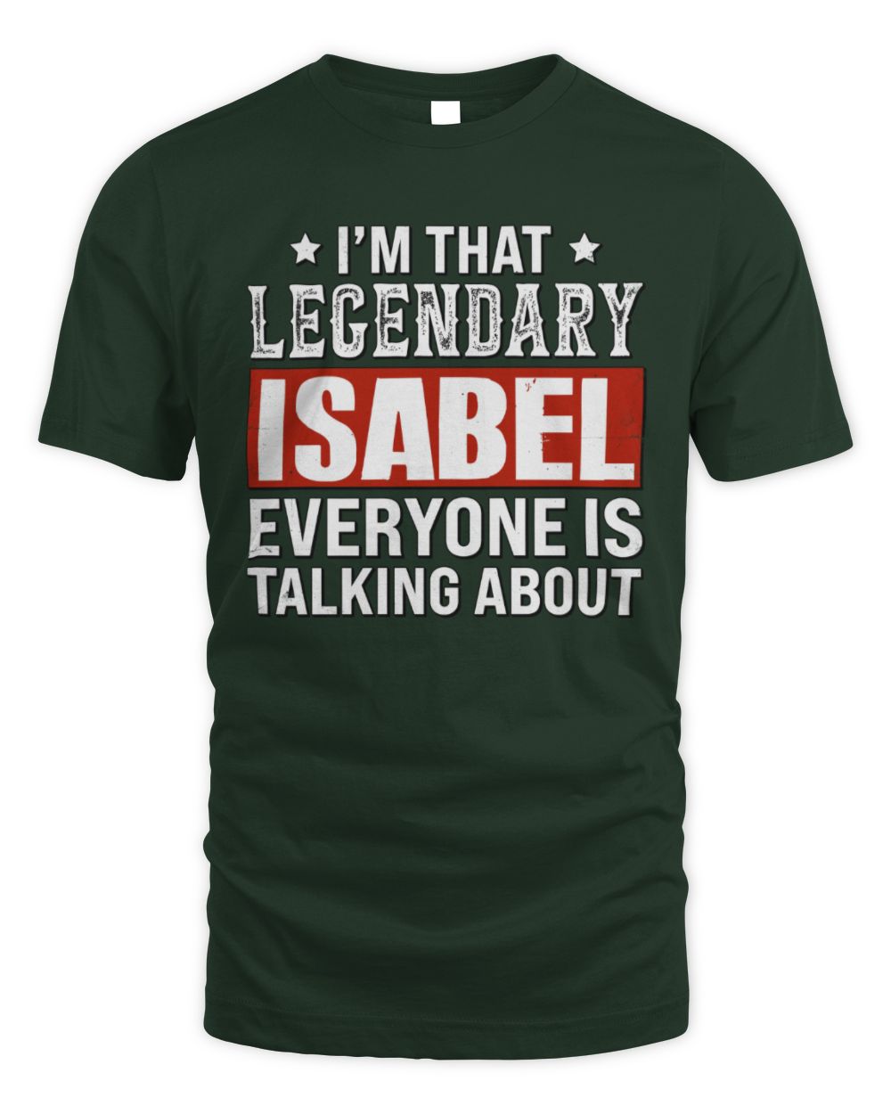 I'm That Legendary Name Everyone Is Talking About Funny Graphic T-Shirt ISABEL M1-73 / Unisex Standard T-Shirt / forest green