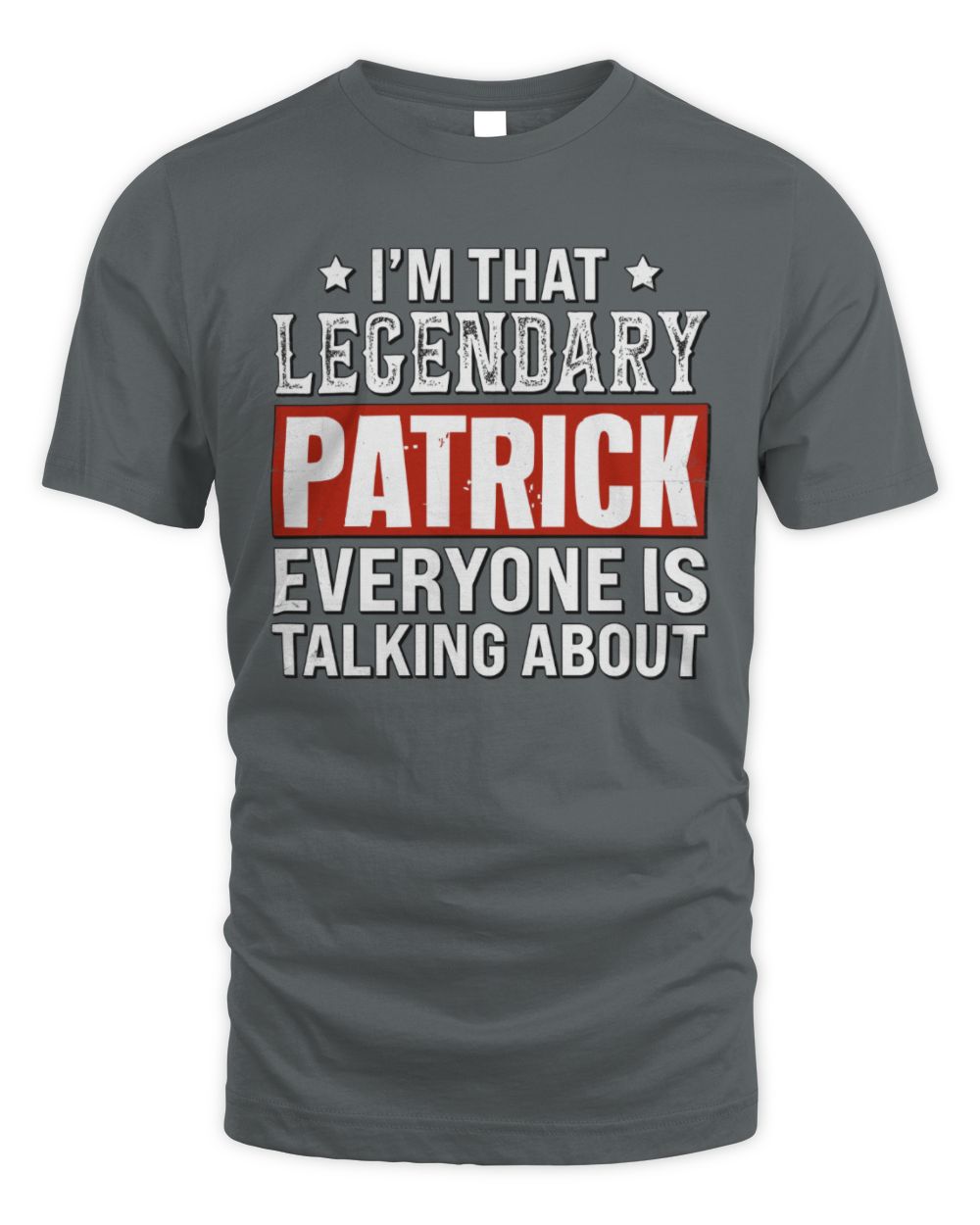 I'm That Legendary Name Everyone Is Talking About Funny Graphic T-Shirt PATRICK M1-73 / Unisex Standard T-Shirt / charcoal