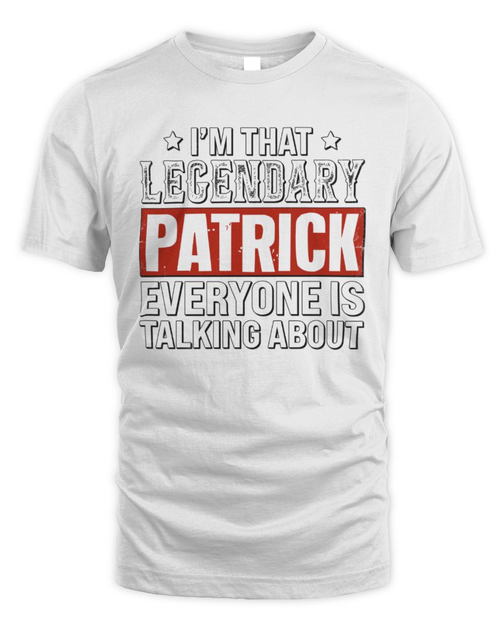 I'm That Legendary Name Everyone Is Talking About Funny Graphic T-Shirt PATRICK M1-73 / Unisex Standard T-Shirt / white