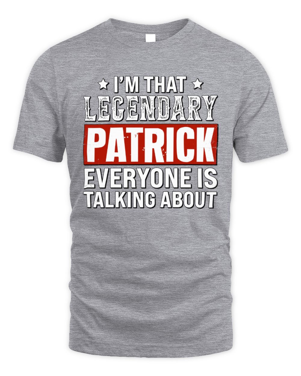 I'm That Legendary Name Everyone Is Talking About Funny Graphic T-Shirt PATRICK M1-73 / Unisex Standard T-Shirt / sport grey