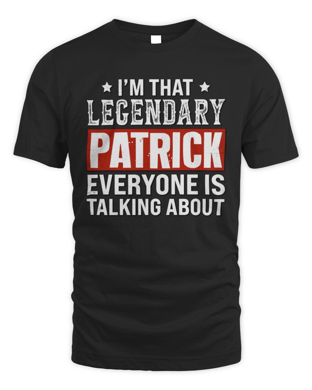 I'm That Legendary Name Everyone Is Talking About Funny Graphic T-Shirt PATRICK M1-73 / Unisex Standard T-Shirt / black