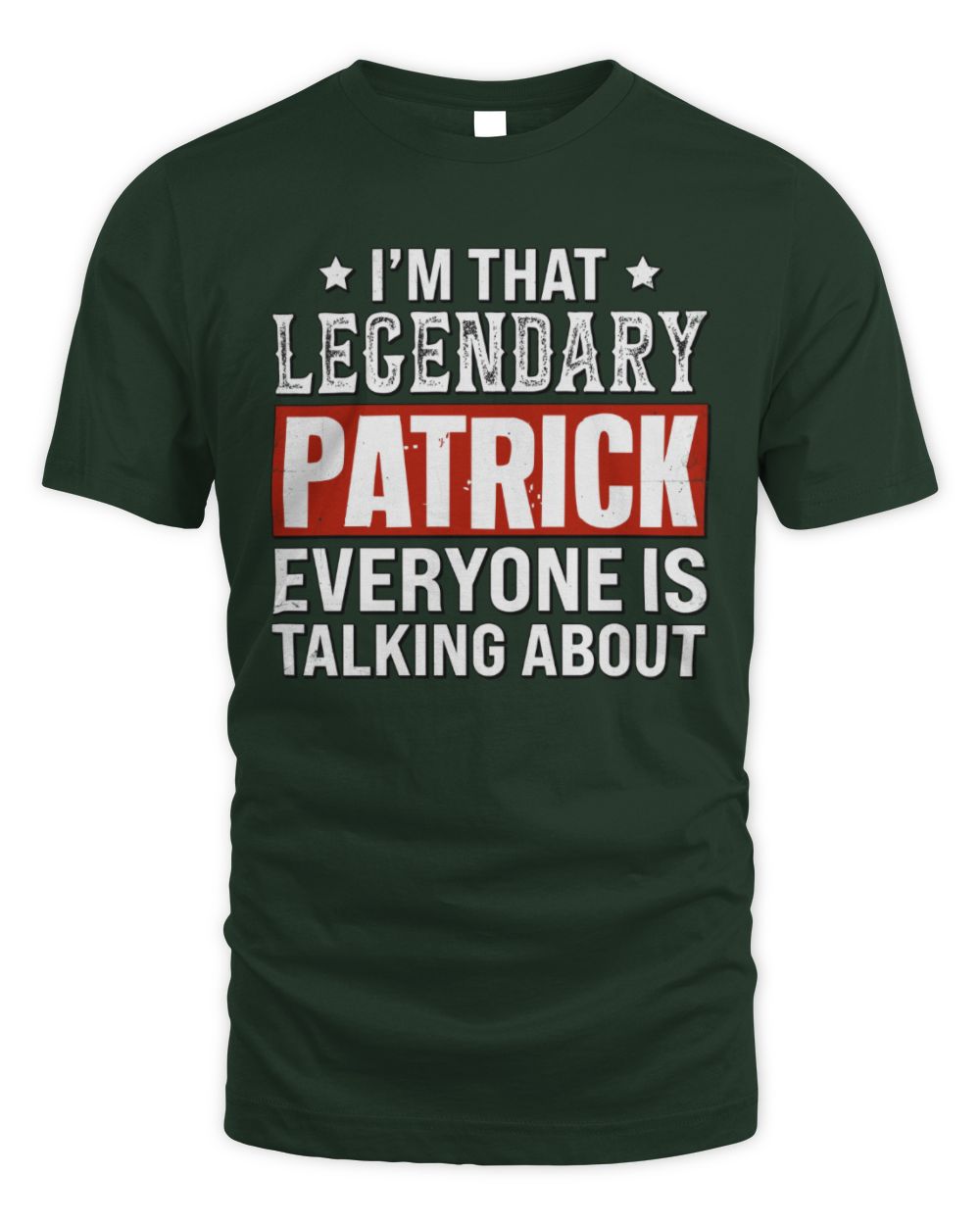 I'm That Legendary Name Everyone Is Talking About Funny Graphic T-Shirt PATRICK M1-73 / Unisex Standard T-Shirt / forest green
