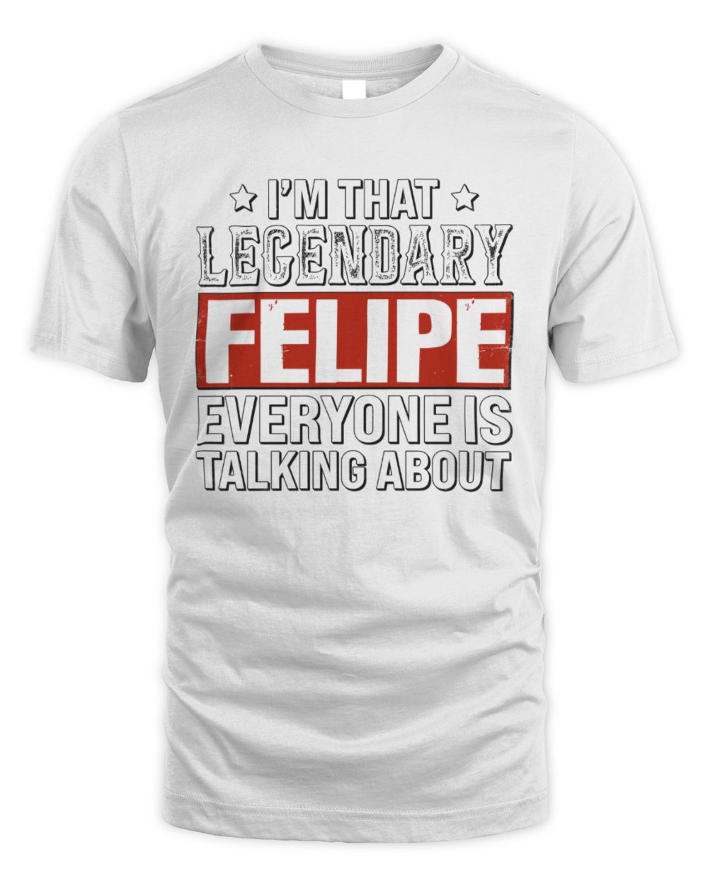 I'm That Legendary Name Everyone Is Talking About Funny Graphic T-Shirt FELIPE M1-73 / Unisex Standard T-Shirt / white