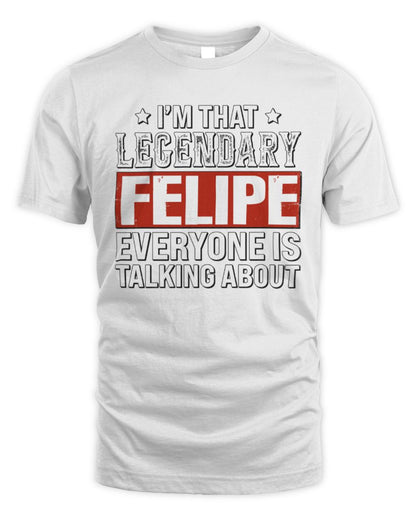 I'm That Legendary Name Everyone Is Talking About Funny Graphic T-Shirt FELIPE M1-73 / Unisex Standard T-Shirt / white