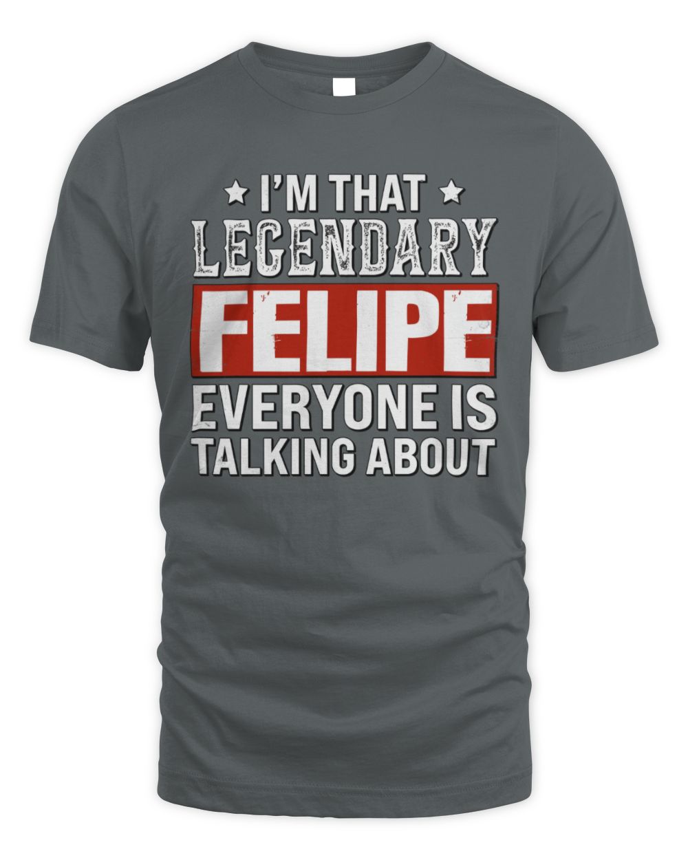 I'm That Legendary Name Everyone Is Talking About Funny Graphic T-Shirt FELIPE M1-73 / Unisex Standard T-Shirt / charcoal
