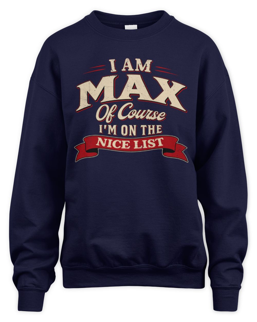 I'm Name Of Course I'm On The Nice List Funny Christmas Shirt MAX M1-68 / Unisex Sweatshirt / navy