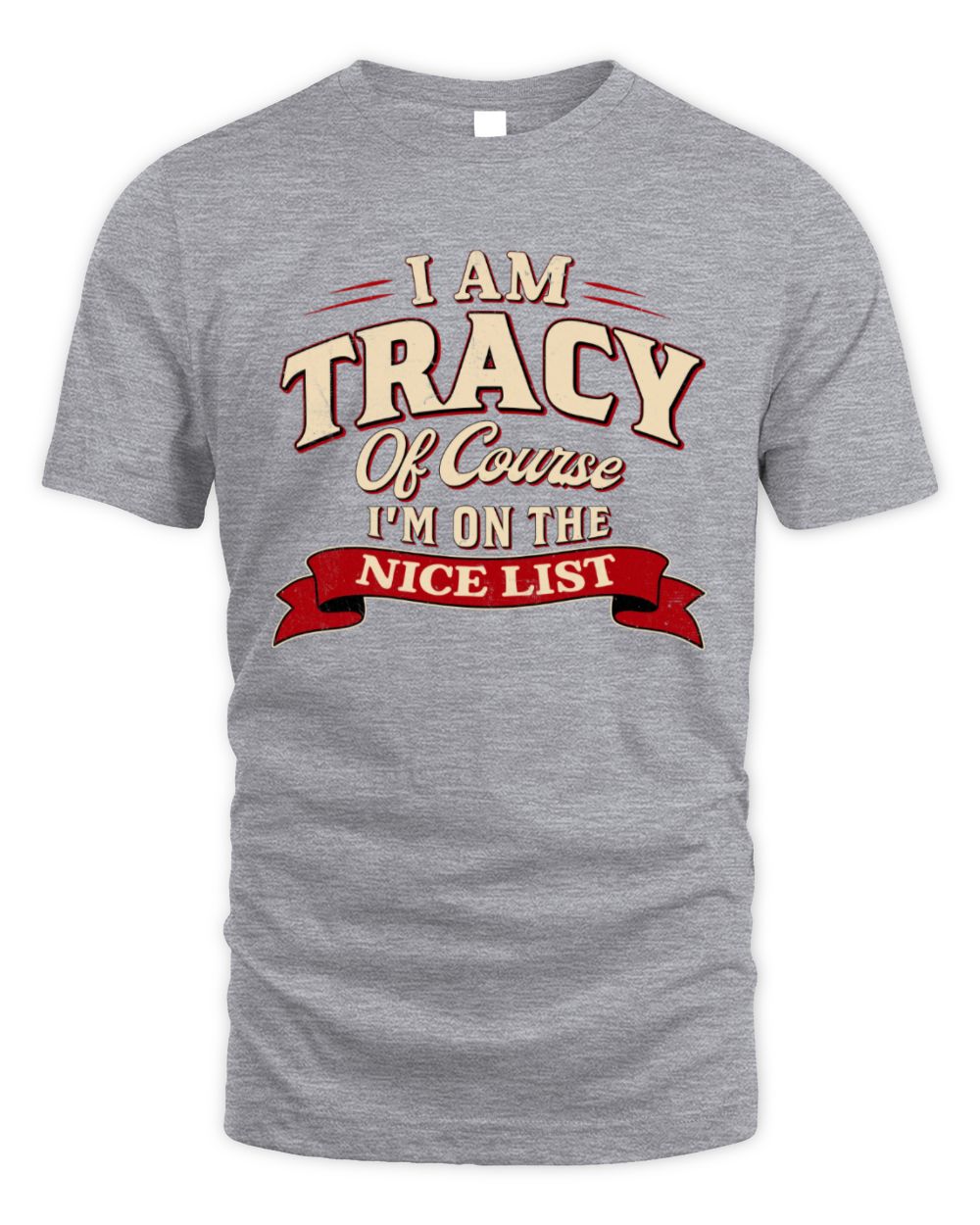 I'm Name Of Course I'm On The Nice List Funny Christmas Shirt TRACY M1-68 / Unisex Standard T-Shirt / sport grey