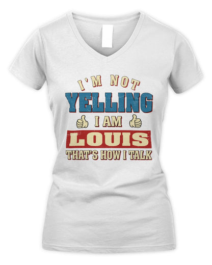 I'm Not Yelling I'm Name That's How I Talk Shirt LOUIS M1-67 / Women's V-Neck T-Shirt / white