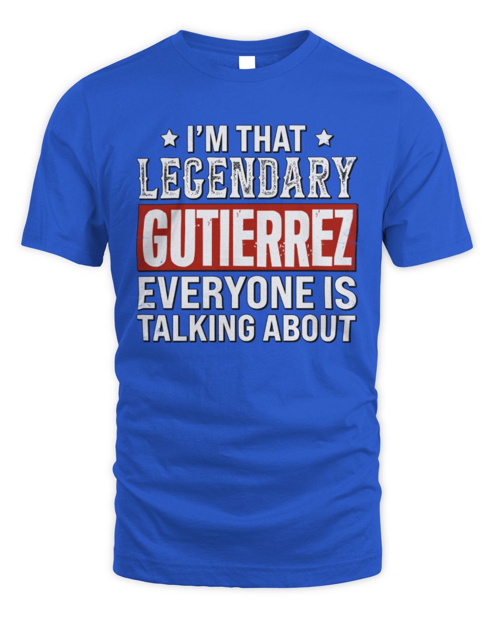I'm That Legendary Name Everyone Is Talking About Funny Graphic T-Shirt GUTIERREZ M1-73 / Unisex Standard T-Shirt / royal