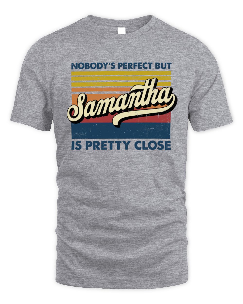 Nobody's Perfect But Your Name Is Pretty Close Retro Shirt SAMANTHA M1-65 / Unisex Standard T-Shirt / sport grey