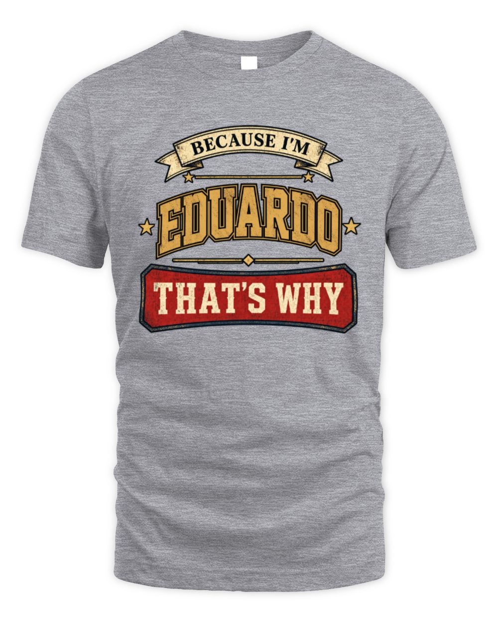 Because I'm Name That's Why Americana T-Shirt EDUARDO M1-S88 / Unisex Standard T-Shirt / sport grey