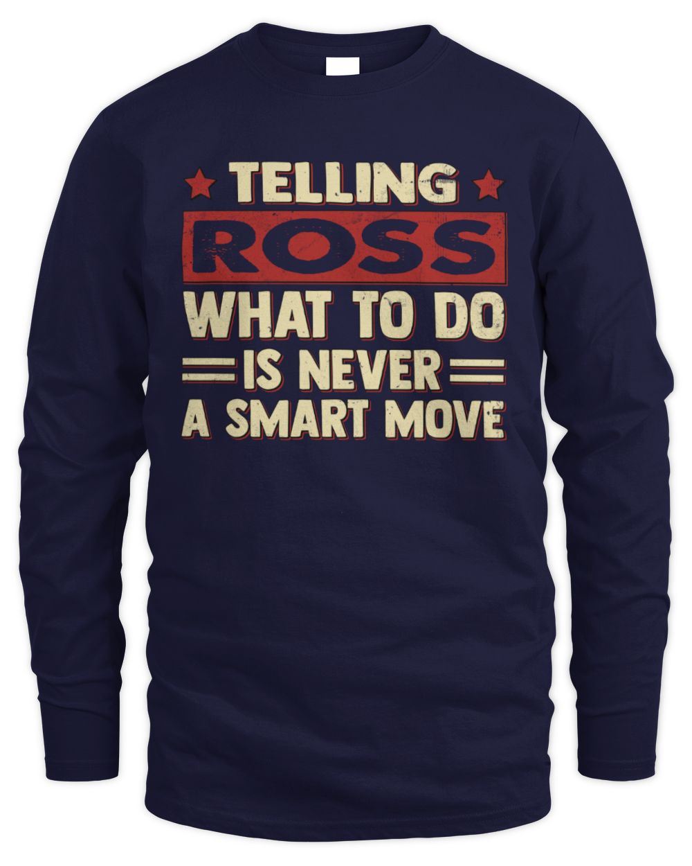 Telling Your Name What to Do Is Never a Smart Move Shirt ROSS M1-66 / Men's Long Sleeved T-Shirt / navy