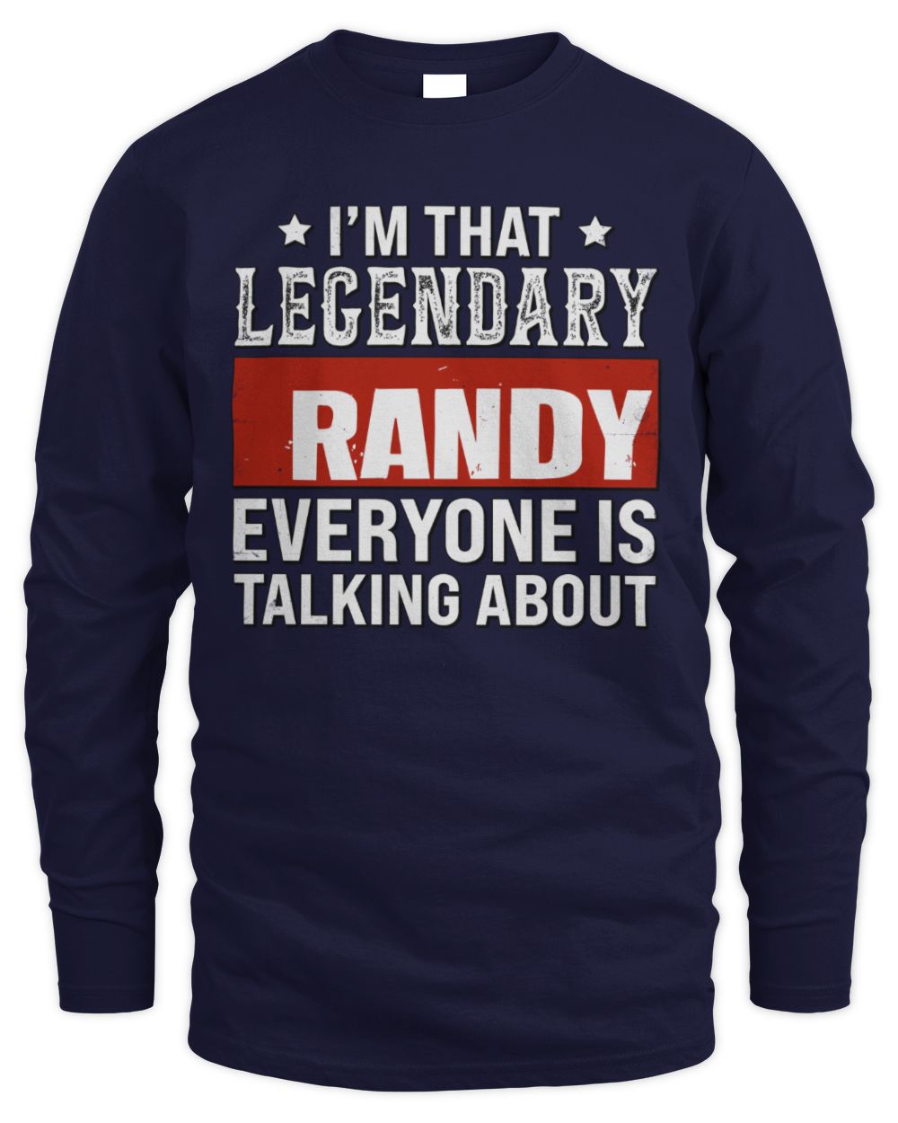 I'm That Legendary Name Everyone Is Talking About Funny Graphic T-Shirt RANDY M1-73 / Men's Long Sleeved T-Shirt / navy
