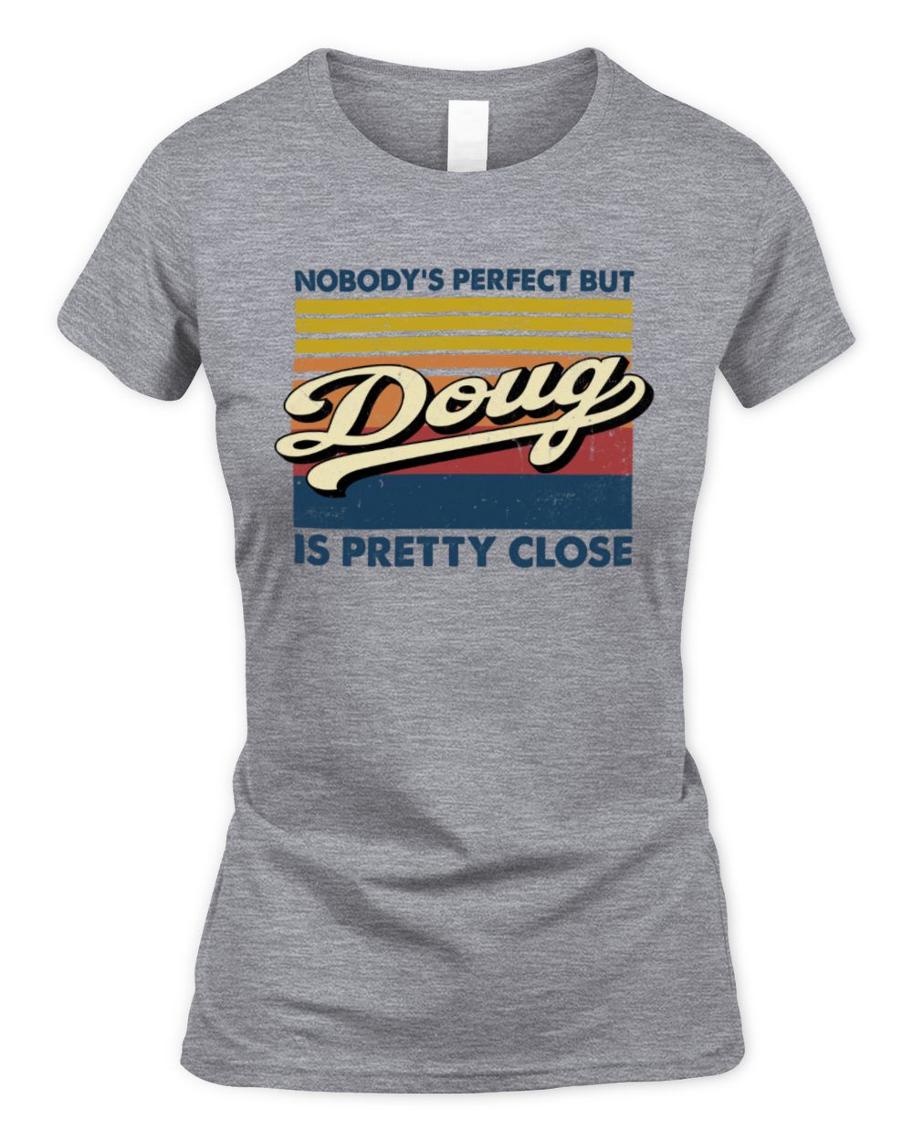 Nobody's Perfect But Your Name Is Pretty Close Retro Shirt DOUG M1-65 / Women's Standard T-Shirt / sport grey