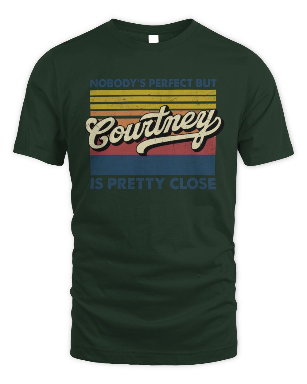 Nobody's Perfect But Your Name Is Pretty Close Retro Shirt COURTNEY M1-65 / Unisex Standard T-Shirt / forest green