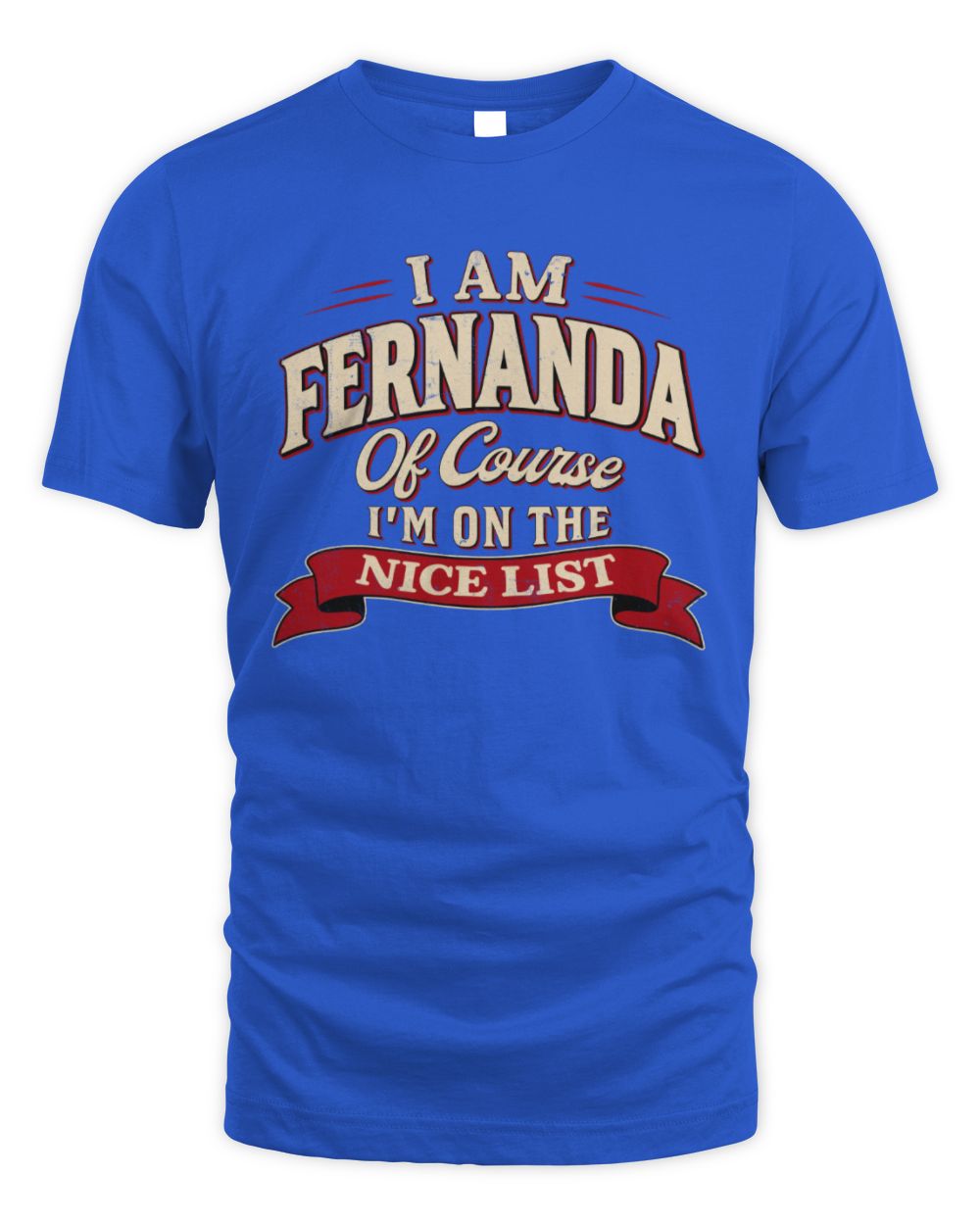 I'm Name Of Course I'm On The Nice List Funny Christmas Shirt FERNANDA M1-68 / Unisex Standard T-Shirt / royal