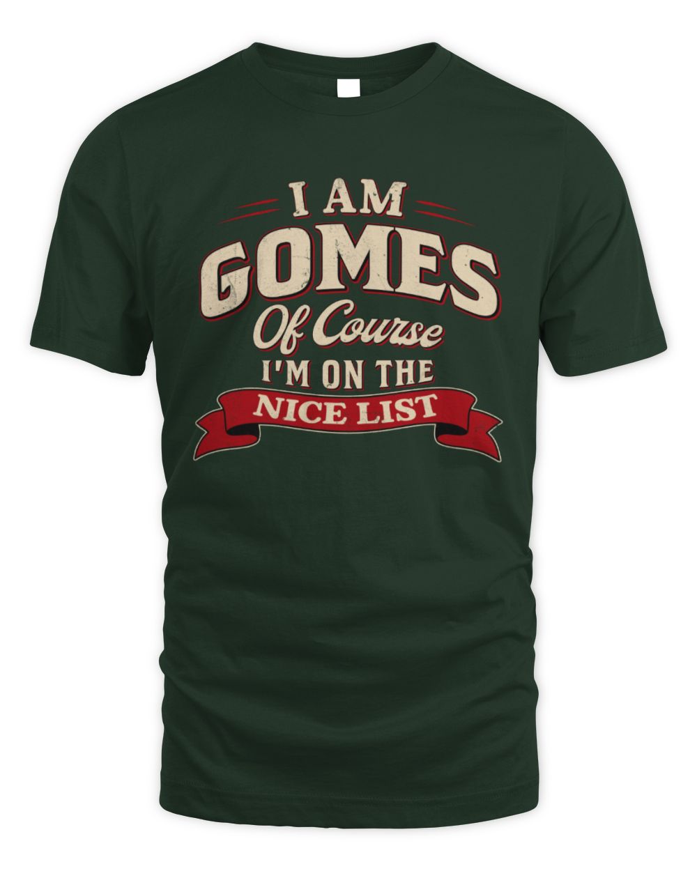 I'm Name Of Course I'm On The Nice List Funny Christmas Shirt GOMES M1-68 / Unisex Standard T-Shirt / forest green