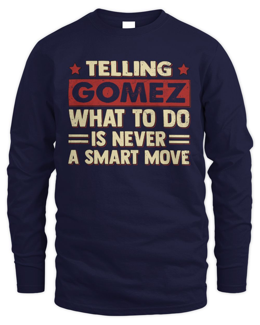 Telling Your Name What to Do Is Never a Smart Move Shirt GOMEZ M1-66 / Men's Long Sleeved T-Shirt / navy