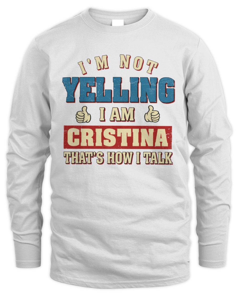 I'm Not Yelling I'm Name That's How I Talk Shirt CRISTINA M1-67 / Men's Long Sleeved T-Shirt / white