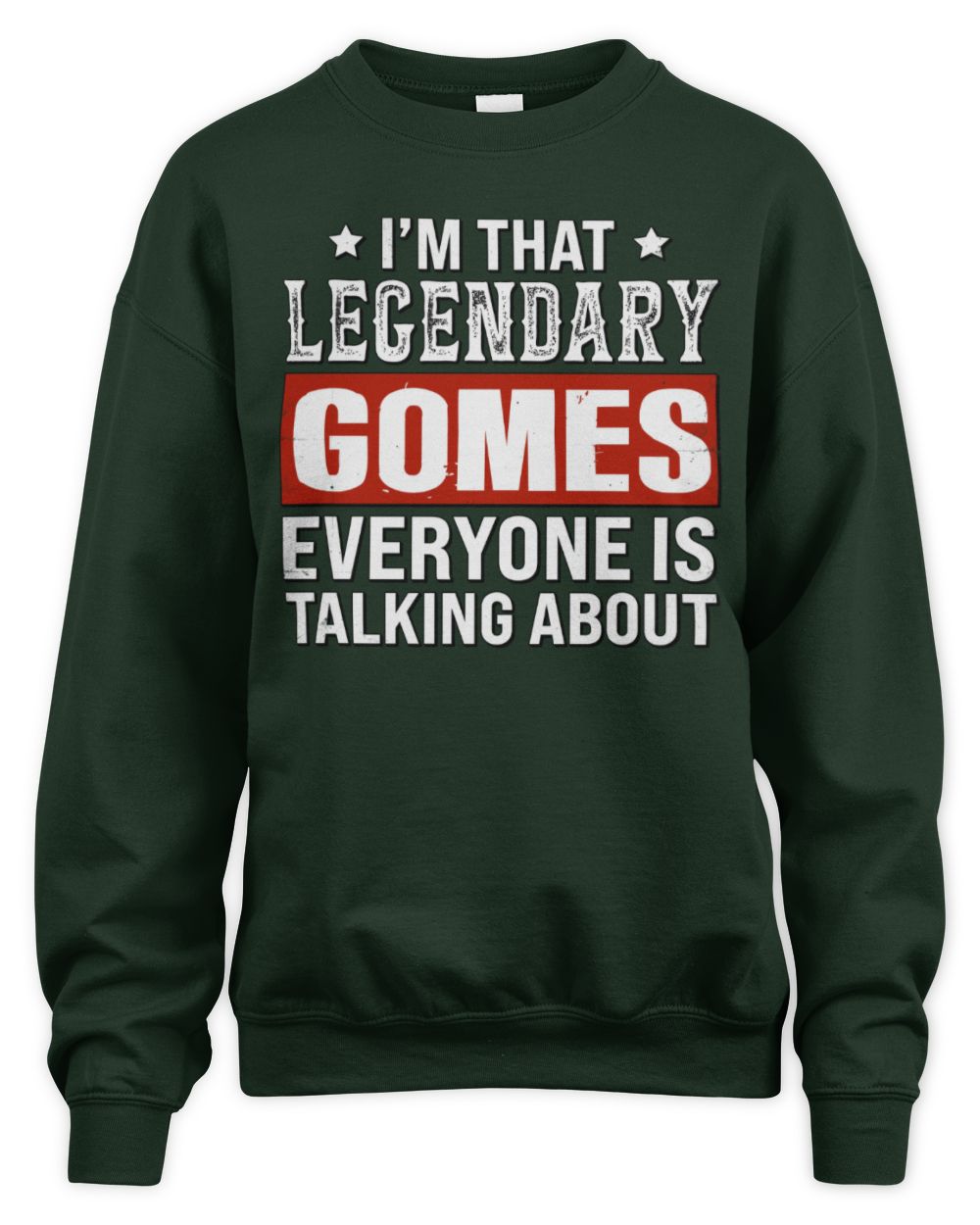 I'm That Legendary Name Everyone Is Talking About Funny Graphic T-Shirt GOMES M1-73 / Unisex Sweatshirt / forest green