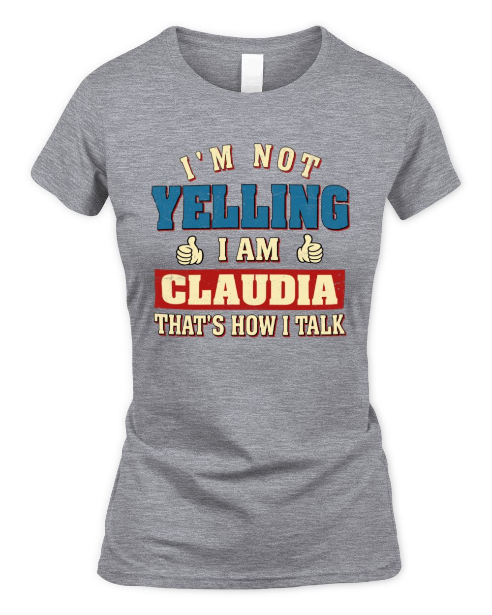 I'm Not Yelling I'm Name That's How I Talk Shirt CLAUDIA M1-67 / Women's Standard T-Shirt / sport grey