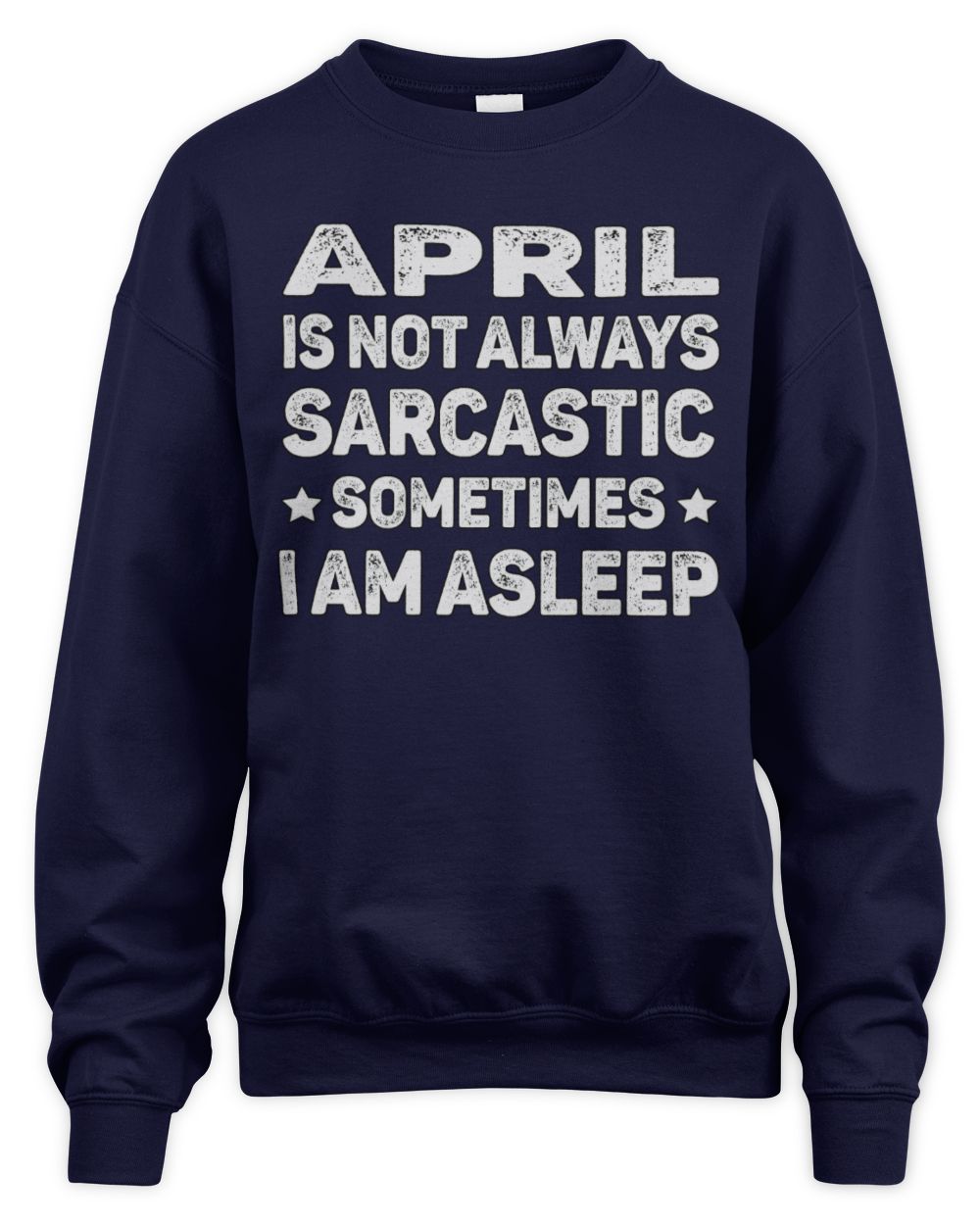 Your Name Is Not Always Sarcastic Funny T-Shirt APRIL M1-62 / Unisex Sweatshirt / navy