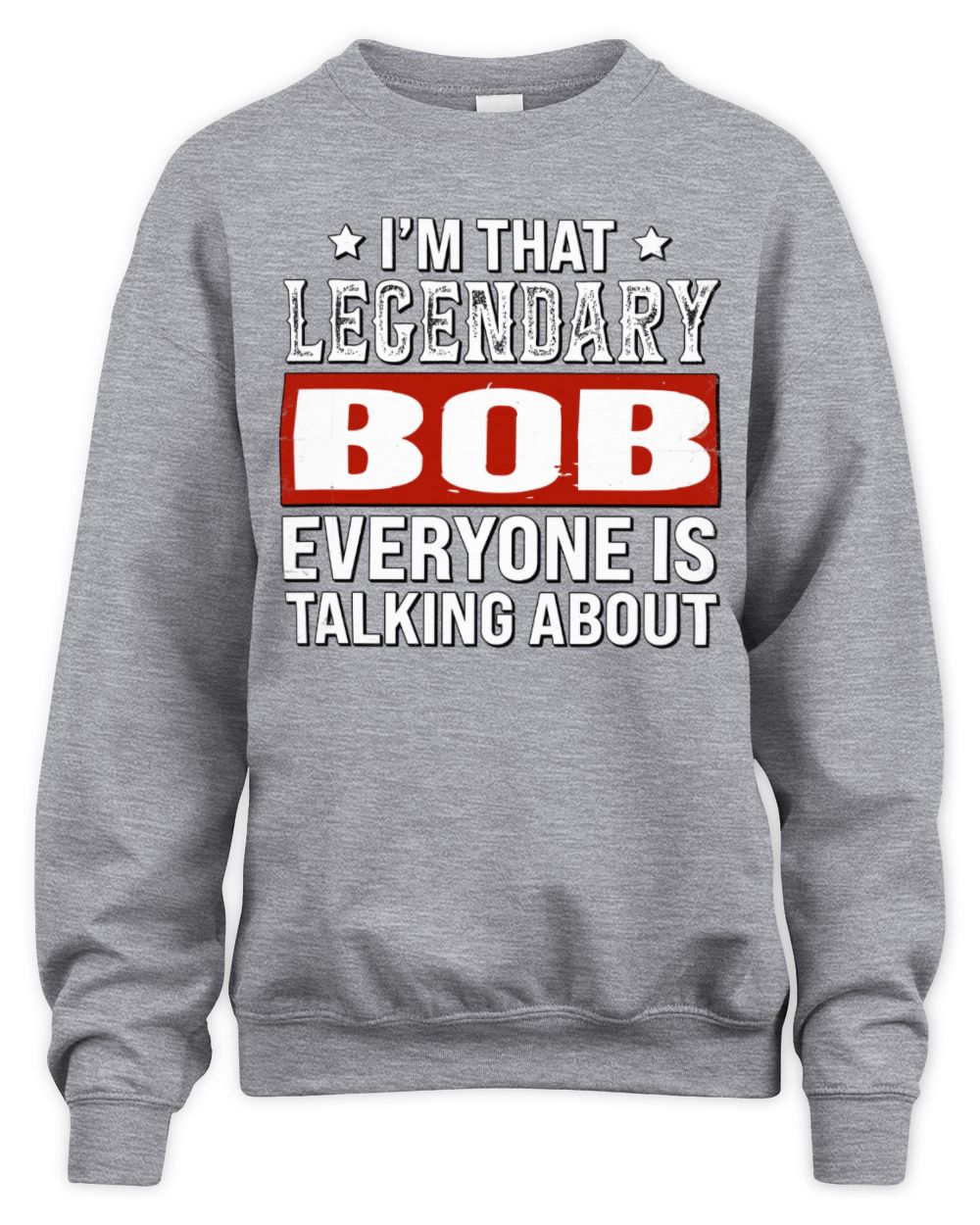 I'm That Legendary Name Everyone Is Talking About Funny Graphic T-Shirt BOB M1-73 / Unisex Sweatshirt / sport grey