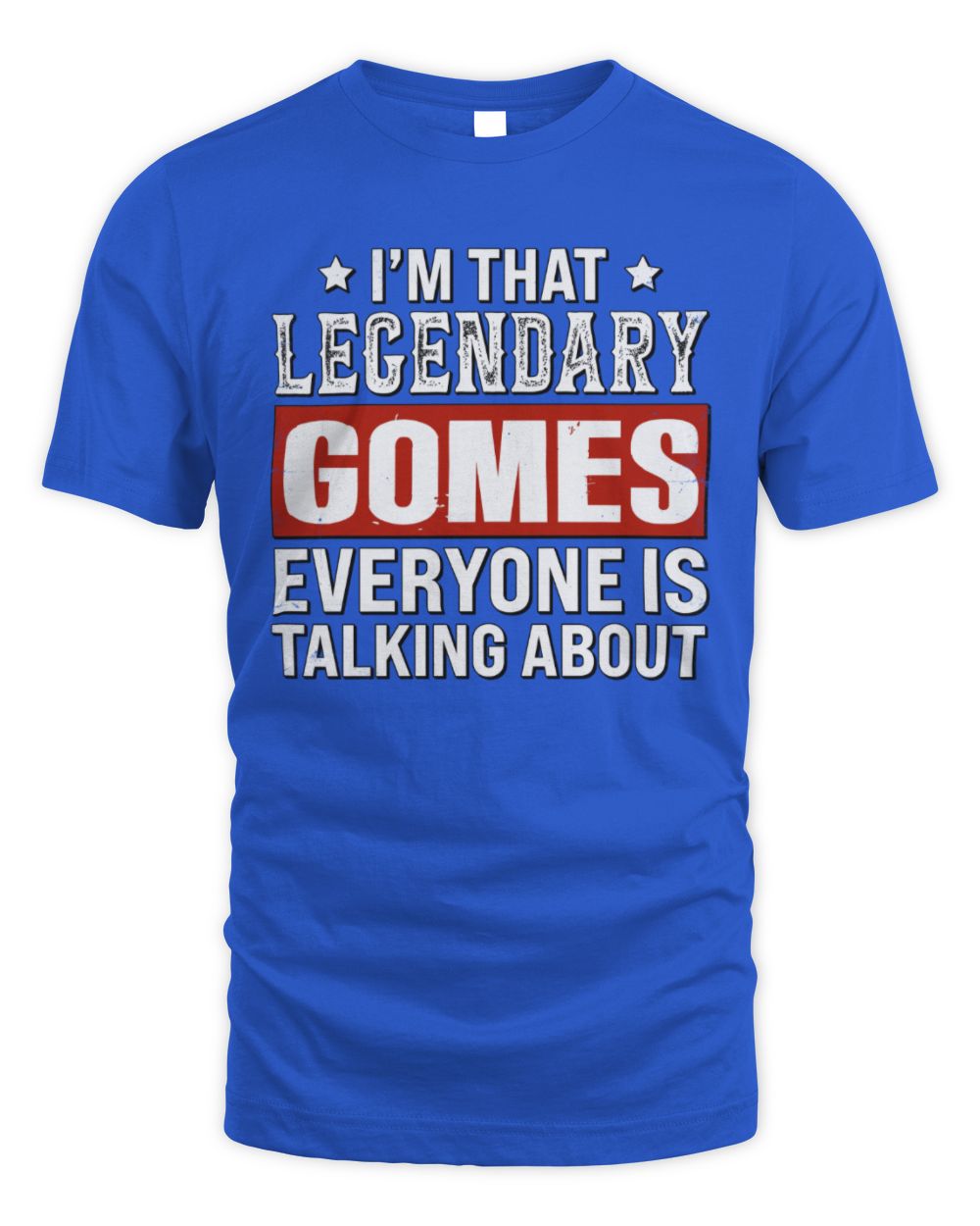 I'm That Legendary Name Everyone Is Talking About Funny Graphic T-Shirt GOMES M1-73 / Unisex Standard T-Shirt / royal