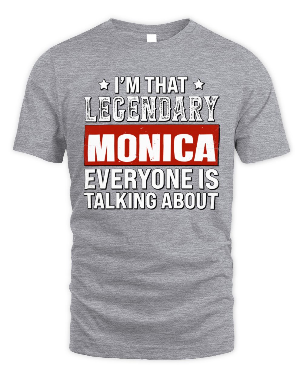I'm That Legendary Name Everyone Is Talking About Funny Graphic T-Shirt MONICA M1-73 / Unisex Standard T-Shirt / sport grey