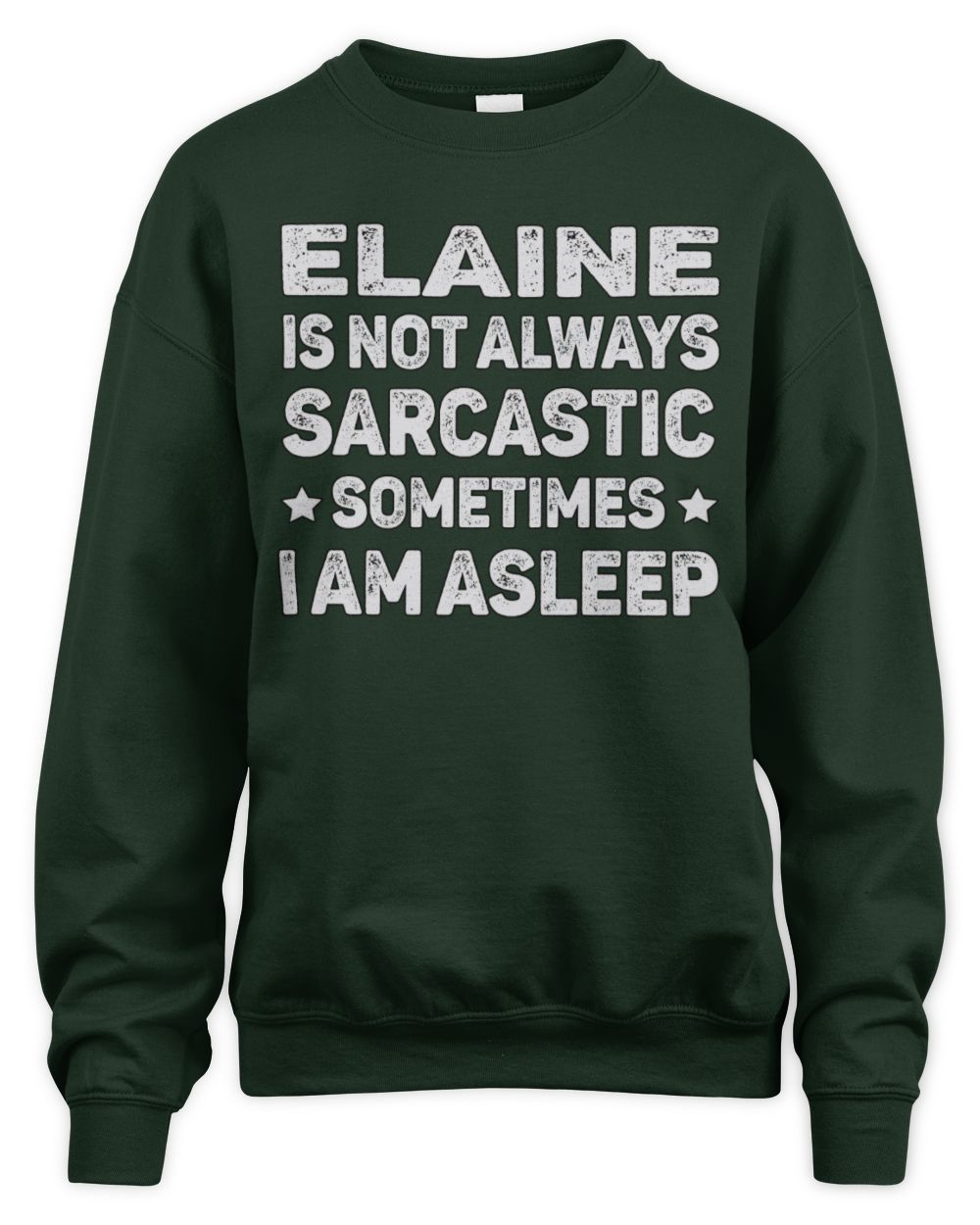 Your Name Is Not Always Sarcastic Funny T-Shirt ELAINE M1-62 / Unisex Sweatshirt / forest green