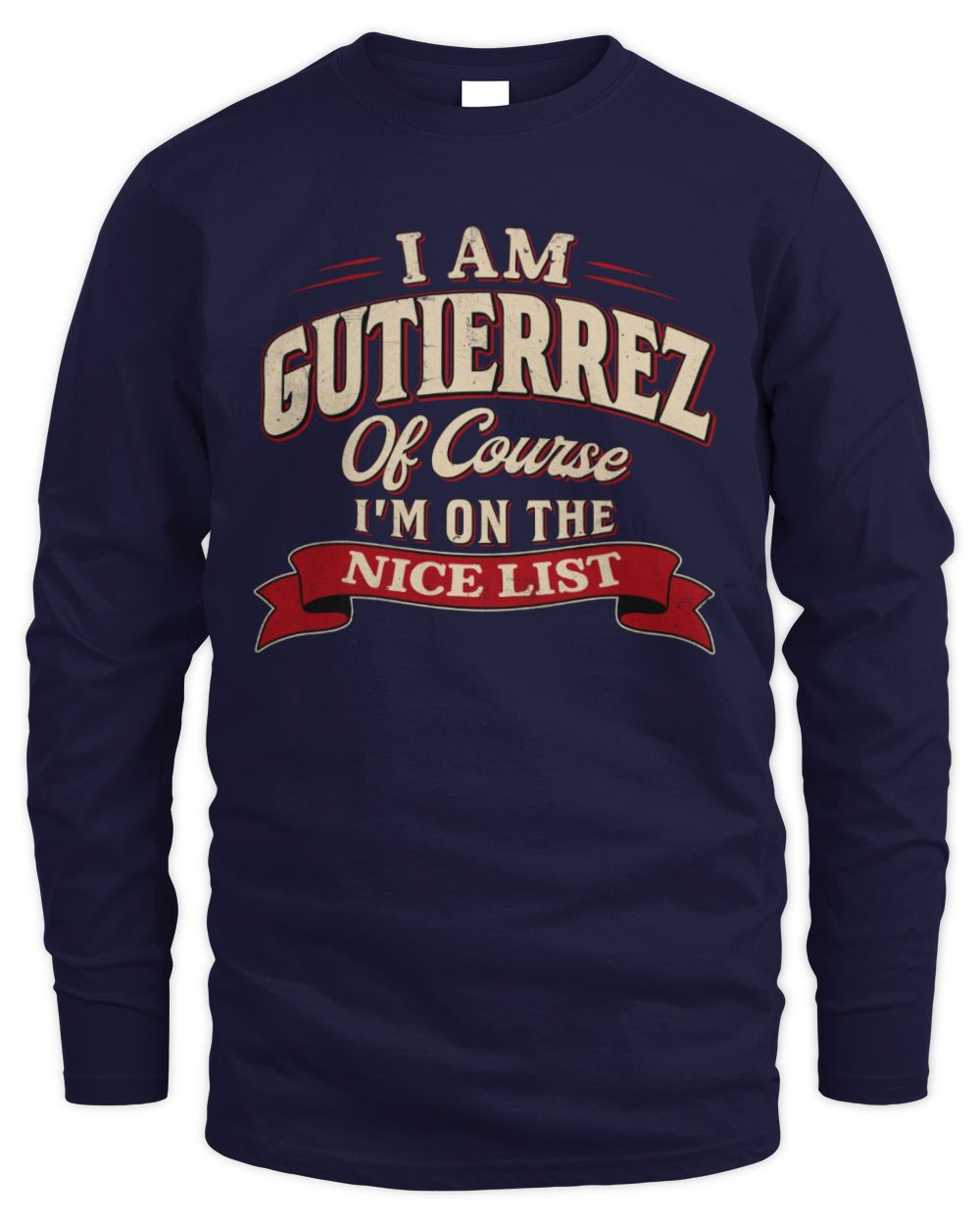 I'm Name Of Course I'm On The Nice List Funny Christmas Shirt GUTIERREZ M1-68 / Men's Long Sleeved T-Shirt / navy