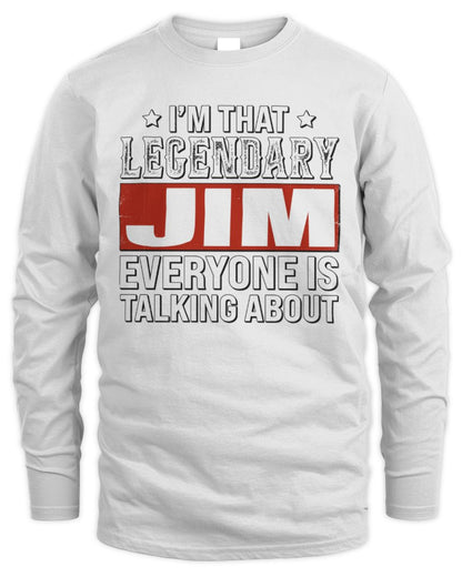 I'm That Legendary Name Everyone Is Talking About Funny Graphic T-Shirt JIM M1-73 / Men's Long Sleeved T-Shirt / white