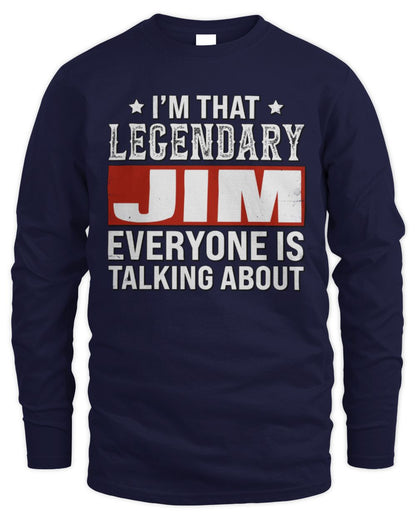 I'm That Legendary Name Everyone Is Talking About Funny Graphic T-Shirt JIM M1-73 / Men's Long Sleeved T-Shirt / navy