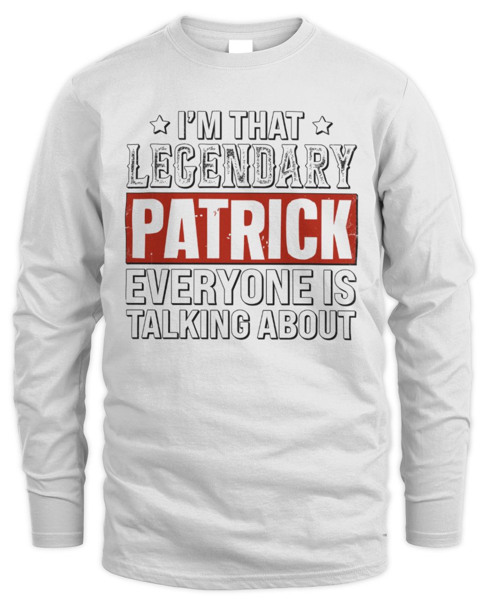 I'm That Legendary Name Everyone Is Talking About Funny Graphic T-Shirt PATRICK M1-73 / Men's Long Sleeved T-Shirt / white