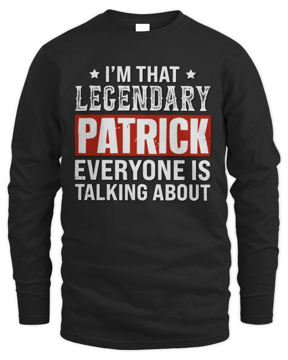 I'm That Legendary Name Everyone Is Talking About Funny Graphic T-Shirt PATRICK M1-73 / Men's Long Sleeved T-Shirt / black