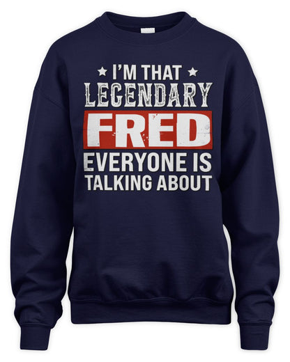 I'm That Legendary Name Everyone Is Talking About Funny Graphic T-Shirt FRED M1-73 / Unisex Sweatshirt / navy