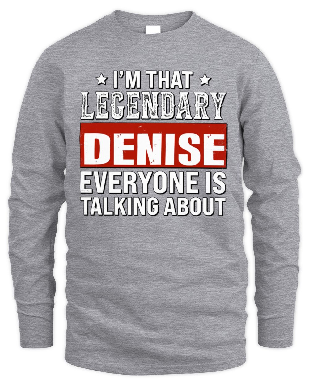 I'm That Legendary Name Everyone Is Talking About Funny Graphic T-Shirt DENISE M1-73 / Men's Long Sleeved T-Shirt / sport grey