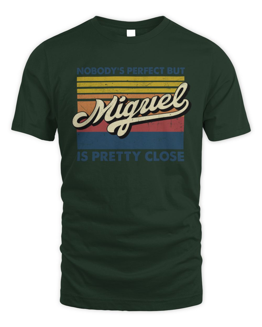 Nobody's Perfect But Your Name Is Pretty Close Retro Shirt MIGUEL M1-65 / Unisex Standard T-Shirt / forest green