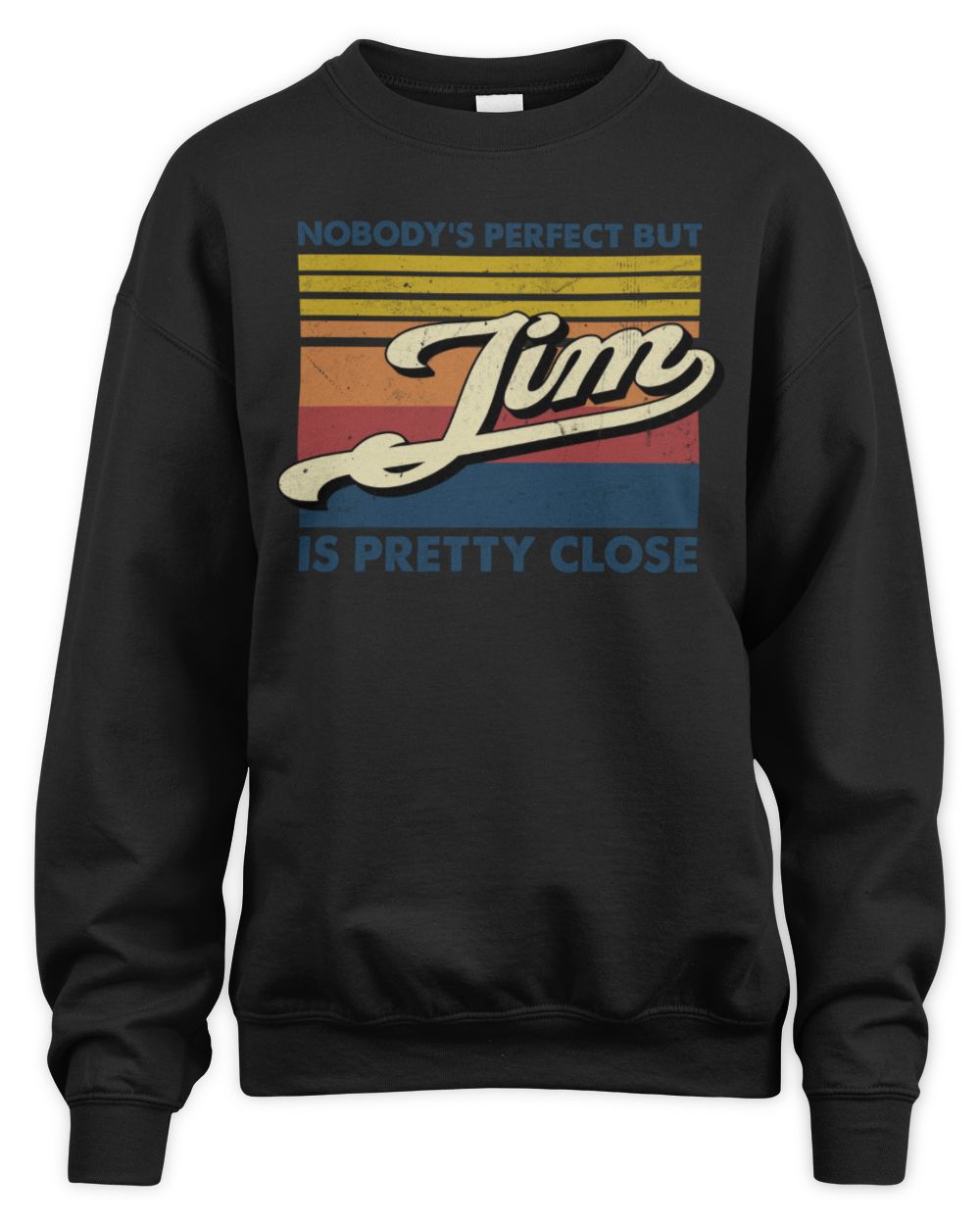Nobody's Perfect But Your Name Is Pretty Close Retro Shirt JIM M1-65 / Unisex Sweatshirt / black