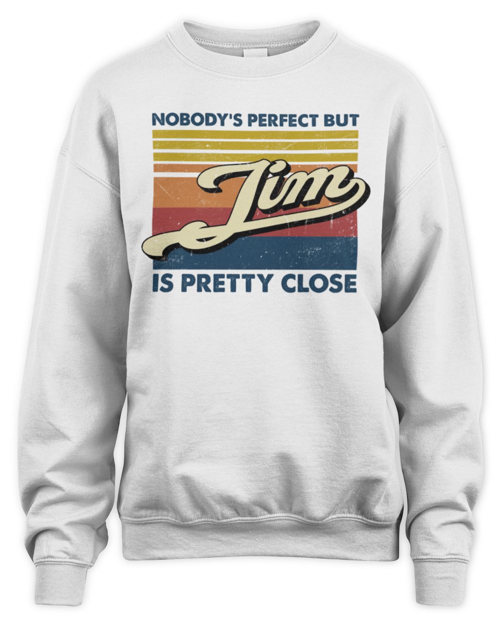 Nobody's Perfect But Your Name Is Pretty Close Retro Shirt JIM M1-65 / Unisex Sweatshirt / white