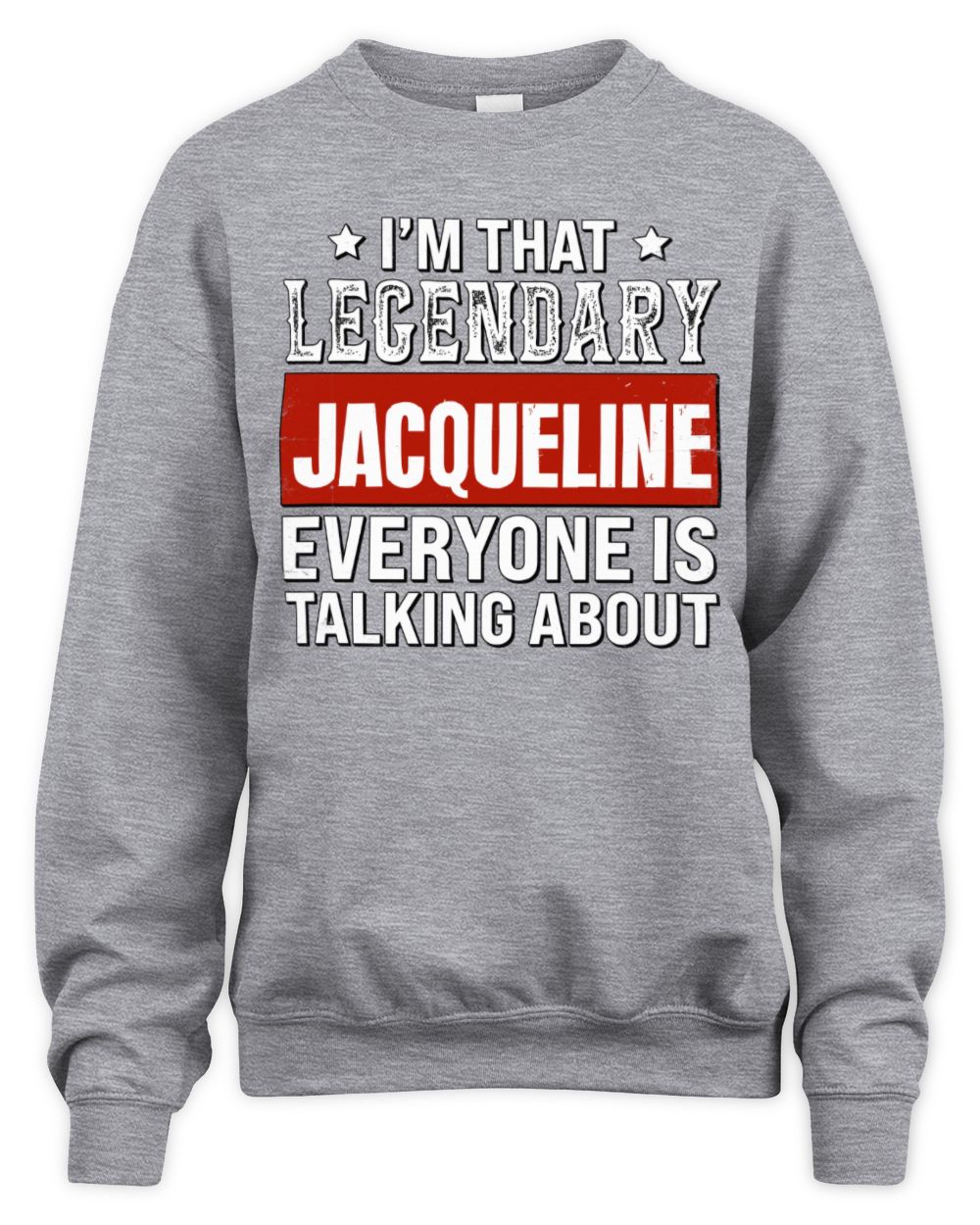 I'm That Legendary Name Everyone Is Talking About Funny Graphic T-Shirt JACQUELINE M1-73 / Unisex Sweatshirt / sport grey