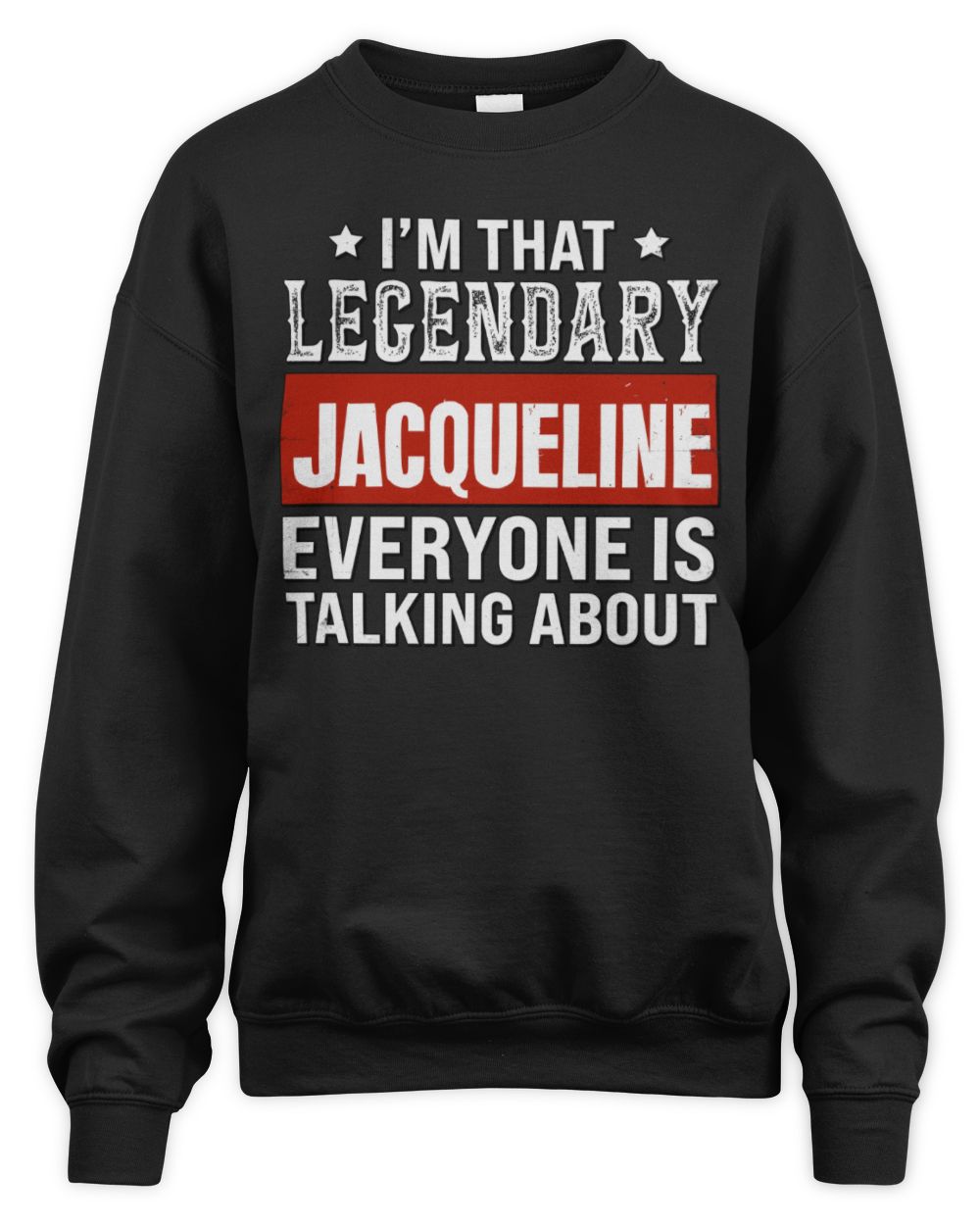 I'm That Legendary Name Everyone Is Talking About Funny Graphic T-Shirt JACQUELINE M1-73 / Unisex Sweatshirt / black