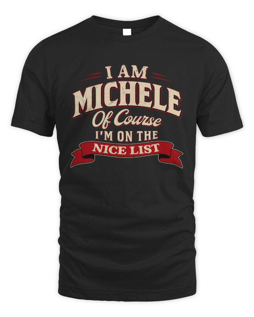 I'm Name Of Course I'm On The Nice List Funny Christmas Shirt MICHELE M1-68 / Unisex Standard T-Shirt / black