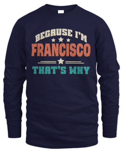 Because I'm Name That's Why Personalized Retro Shirt FRANCISCO-49 / Men's Long Sleeved T-Shirt / navy