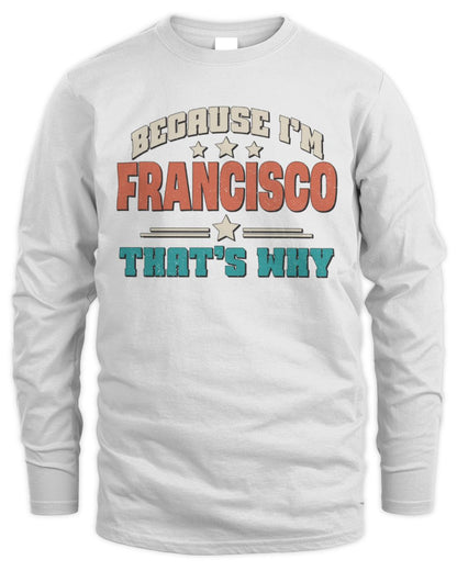 Because I'm Name That's Why Personalized Retro Shirt FRANCISCO-49 / Men's Long Sleeved T-Shirt / white