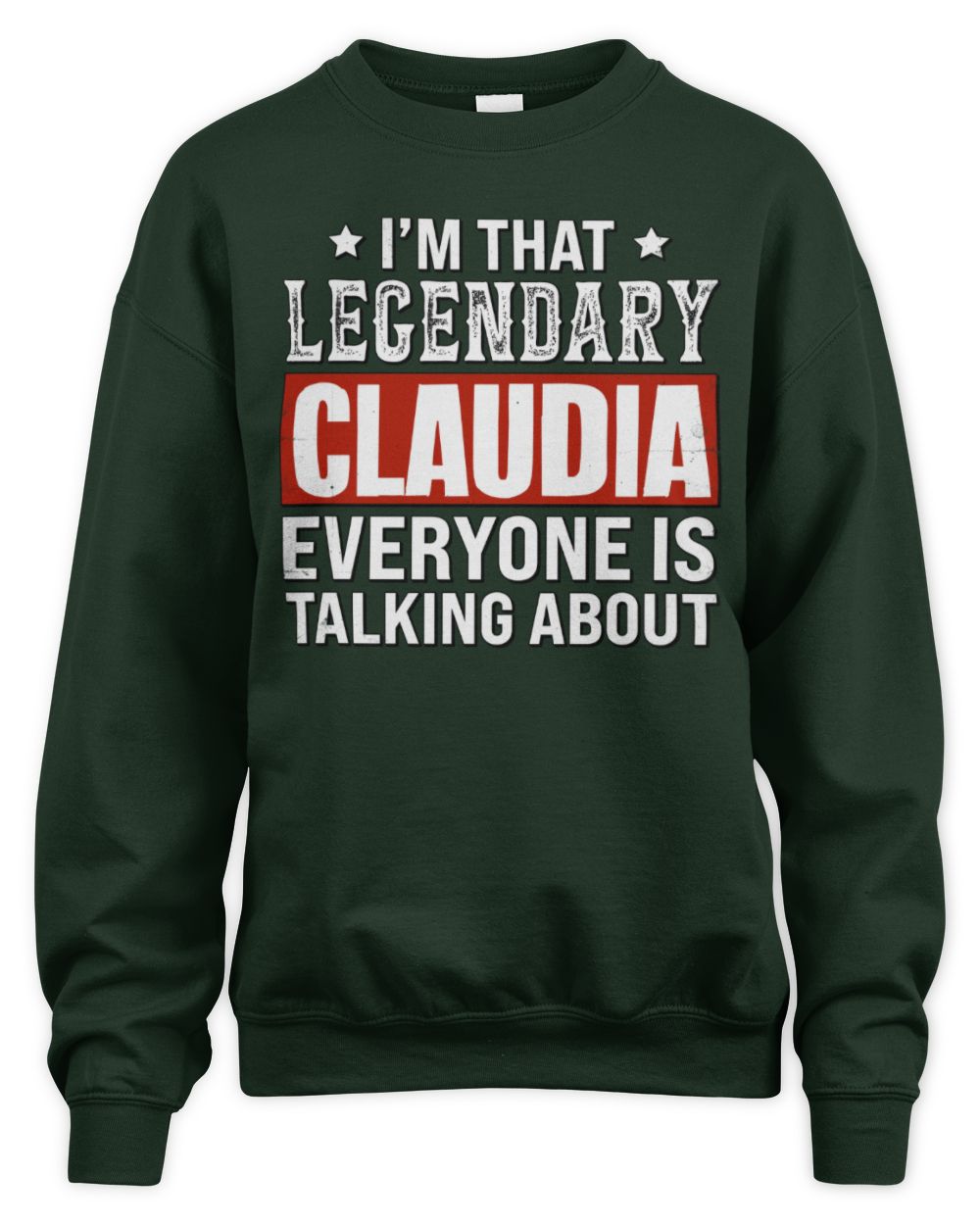 I'm That Legendary Name Everyone Is Talking About Funny Graphic T-Shirt CLAUDIA M1-73 / Unisex Sweatshirt / forest green