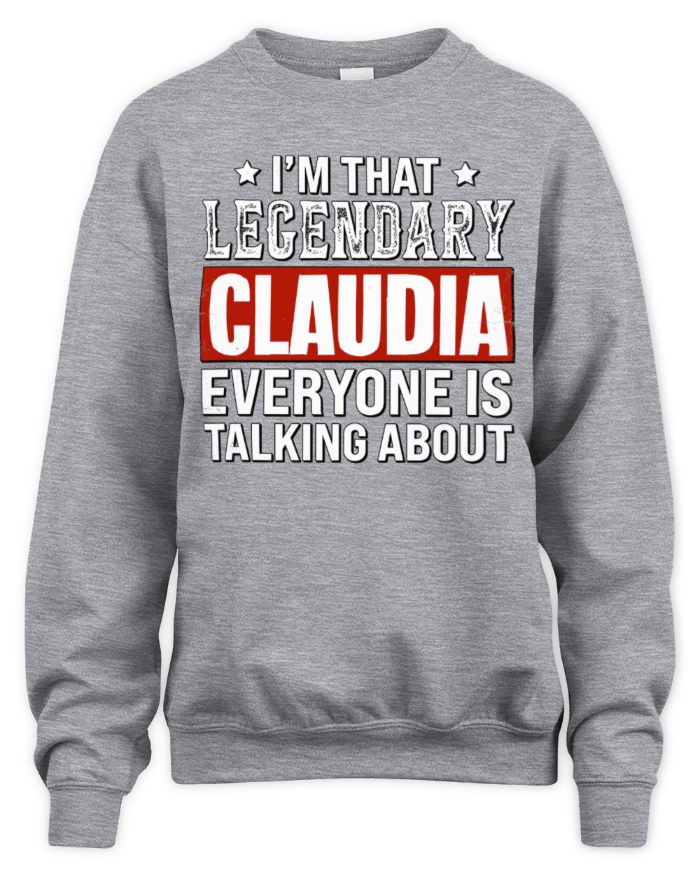 I'm That Legendary Name Everyone Is Talking About Funny Graphic T-Shirt CLAUDIA M1-73 / Unisex Sweatshirt / sport grey