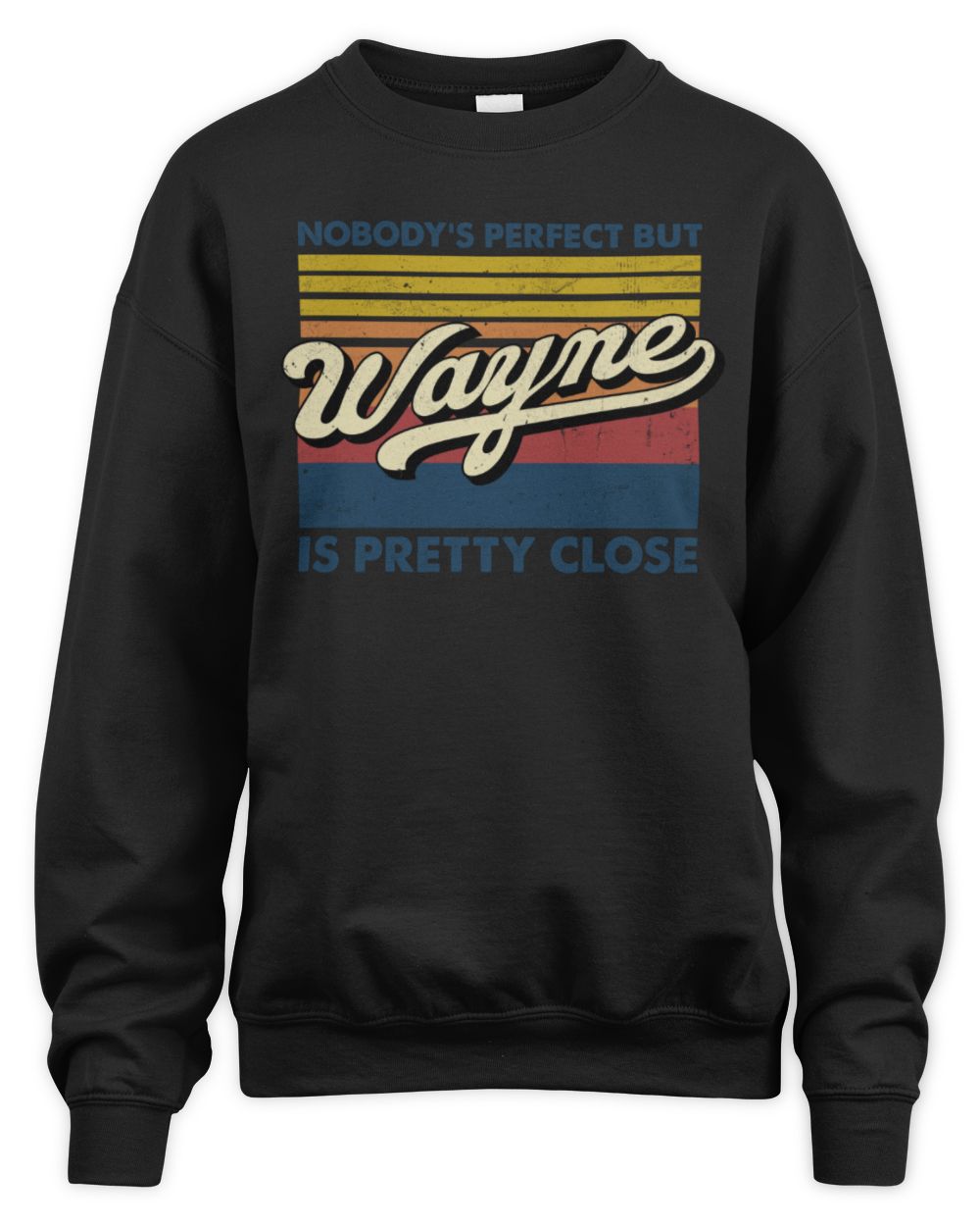 Nobody's Perfect But Your Name Is Pretty Close Retro Shirt WAYNE M1-65 / Unisex Sweatshirt / black